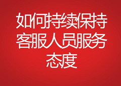 如何持續(xù)保持客服人員服務態(tài)度